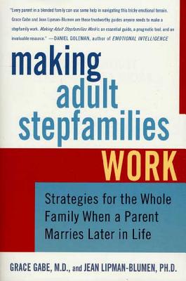Making Adult Stepfamilies Work: Strategies for the Whole Family When a Parent Marries Later in Life - Lipman-Blumen, Jean, Ph.D., and Gabe, Grace, M.D.