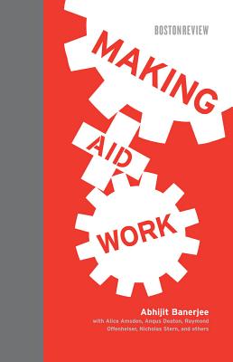 Making Aid Work - Banerjee, Abhijit Vinayak, and Amsden, Alice H., and Bates, Robert H.