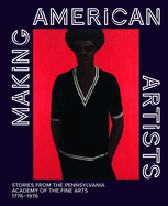 Making American Artists: Stories from the Pennsylvania Academy of Fine Arts, 1776-1976