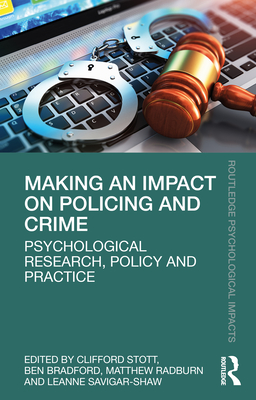 Making an Impact on Policing and Crime: Psychological Research, Policy and Practice - Stott, Clifford (Editor), and Bradford, Ben (Editor), and Radburn, Matthew (Editor)