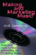 Making and Marketing Music: The Musician's Guide to Financing, Distributing, and Promoting Albums - Summers, Jodi