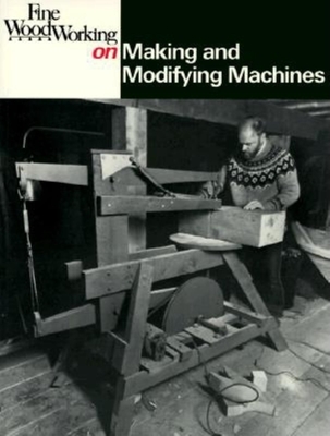 Making and Modifying Machines - Fine Woodworking (Editor)