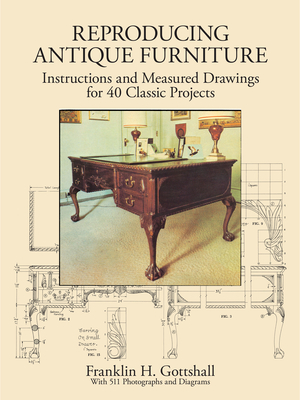 Making Antique Furniture Reproductions: Instructions and Measured Drawings for 40 Classic Projects - Gottshall, Franklin H.