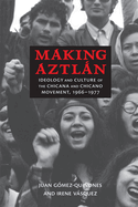 Making Aztlan: Ideology and Culture of the Chicana and Chicano Movement, 1966-1977