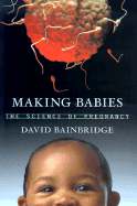 Making Babies: The Science of Pregnancy - Bainbridge, David