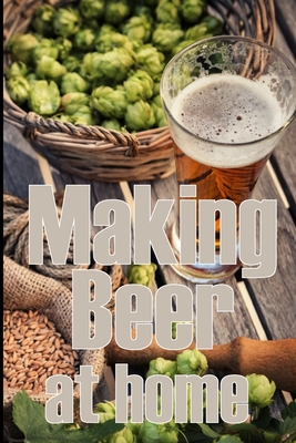 Making Beer at Home: A Step-by-Step Guide to Making Lager, Ale, Porter, and Stout Amazing Gift Idea for Beer Lover - Thompson, Sam