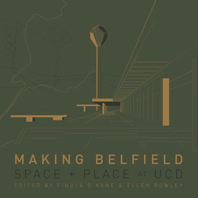 Making Belfield: Space and Place at Ucd - Rowley, Ellen (Editor), and O'Kane, Finola (Editor)