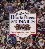 Making Bits and Pieces Mosaics: Creative Projects for Home & Garden
