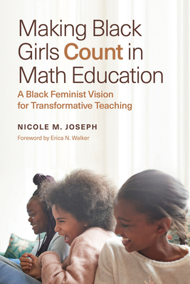 Making Black Girls Count in Math Education: A Black Feminist Vision for Transformative Teaching - Joseph, Nicole M., and Milner, H. Richard, and Walker, Erica N.