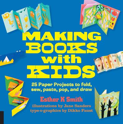 Making Books with Kids: 25 Paper Projects to Fold, Sew, Paste, Pop, and Draw - Smith, Esther K, and Faust, Dikko