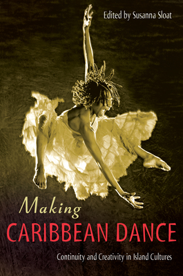 Making Caribbean Dance: Continuity and Creativity in Island Cultures - Sloat, Susanna (Editor)