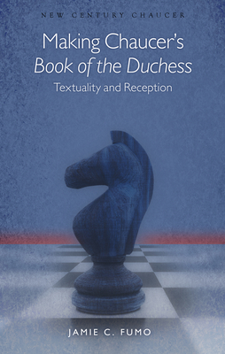 Making Chaucer's Book of the Duchess: Textuality and Reception - Fumo, Jamie C.