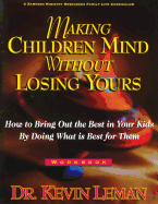 Making Children Mind Without Losing Yours: How to Bring Out the Best in Kids by Doing What Is Best for Them
