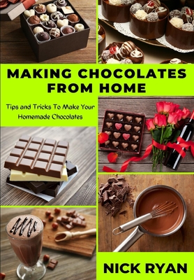 Making Chocolates from Home: Tips and Tricks to make your Homemade Chocolates - Ryan, Nick