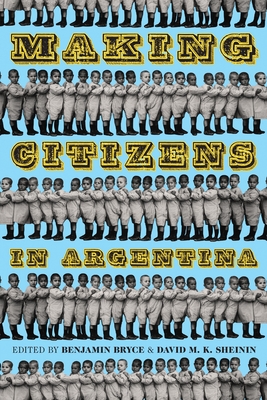 Making Citizens in Argentina - Bryce, Benjamin (Editor), and Sheinin, David M K (Editor)