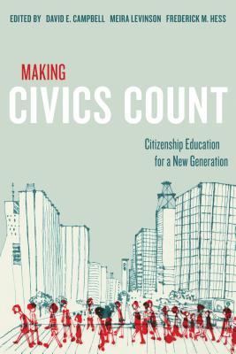 Making Civics Count: Citizenship Education for a New Generation - Campbell, David E, Professor (Editor), and Levinson, Meira (Editor), and Hess, Frederick M (Editor)