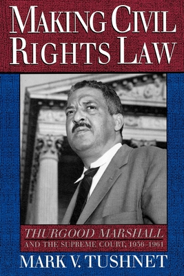 Making Civil Rights Law: Thurgood Marshall and the Supreme Court, 1936-1961 - Tushnet, Mark V