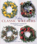 Making Classic Wreaths: Designing & Creating for All Seasons - Smith, Ed, Professor