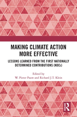 Making Climate Action More Effective: Lessons Learned from the First Nationally Determined Contributions (NDCs) - Pauw, W Pieter (Editor), and J T Klein, Richard (Editor)