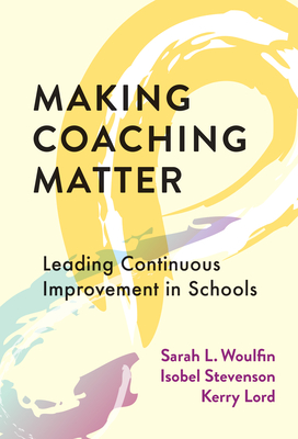 Making Coaching Matter: Leading Continuous Improvement in Schools - Woulfin, Sarah L, and Stevenson, Isobel, and Lord, Kerry