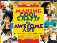 Making Cool Crafts & Awesome Art!: A Kid's Treasure Trove of Fabulous Fun - Gould, Roberta