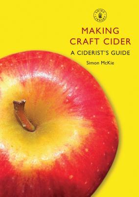 Making Craft Cider: A Ciderist's Guide - McKie, Simon