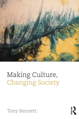 Making Culture, Changing Society - Bennett, Tony