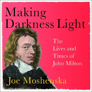 Making Darkness Light: The Lives and Times of John Milton