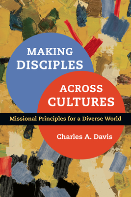 Making Disciples Across Cultures: Missional Principles for a Diverse World - Davis, Charles A