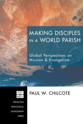 Making Disciples in a World Parish - Chilcote, Paul W, PhD (Editor), and Palmer, Gregory V (Foreword by)
