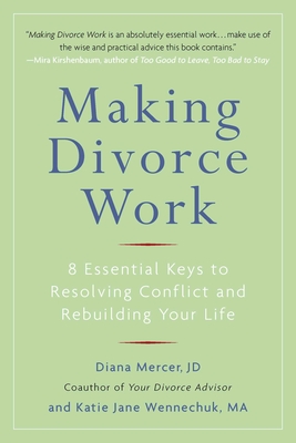 Making Divorce Work: 8 Essential Keys to Resolving Conflict and Rebuilding Your Life - Mercer, Diana, and Wennechuk, Katie Jane