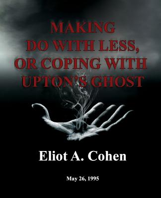 Making do with Less, or Coping with Upton's Ghost: May 26, 1995 - Cohen, Eliot a