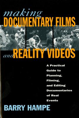 Making Documentary Films and Reality Videos: A Practical Guide to Planning, Filming, and Editing Documentaries of Real Events - Hampe, Barry