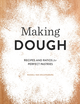 Making Dough: Recipes and Ratios for Perfect Pastries - van Kraayenburg, Russell (Photographer)
