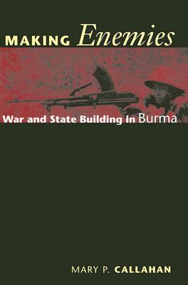 Making Enemies: War and State Building in Burma - Callahan, Mary P