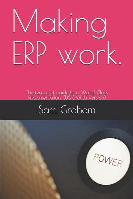Making ERP work.: The ten point guide to a World Class implementation. (US English version) - Graham, Sam