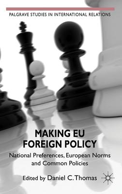 Making EU Foreign Policy: National Preferences, European Norms and Common Policies - Thomas, Daniel C.