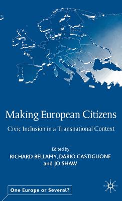 Making European Citizens: Civic Inclusion in a Transnational Context - Bellamy, R (Editor), and Castiglione, D (Editor), and Shaw, J (Editor)