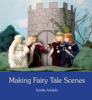 Making Fairy Tale Scenes - Adolphi, Sybille, and Cardwell, Anna (Translated by)