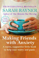 Making Friends with Anxiety: A Warm, Supportive Little Book to Ease Worry and Panic - 2017 Edition