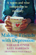 Making Friends with Depression: A Warm and Wise Companion to Recovery