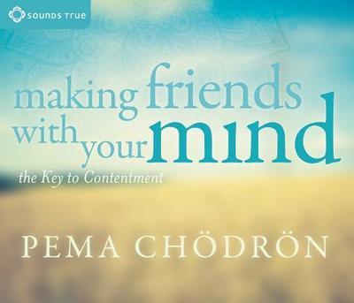Making Friends with Your Mind: The Key to Contentment - Chodron, Pema