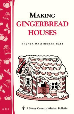 Making Gingerbread Houses: Storey Country Wisdom Bulletin A-154 - Hart, Rhonda Massingham