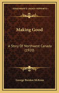 Making Good: A Story of Northwest Canada (1920)