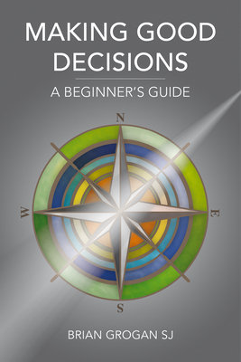 Making Good Decisions: A Beginner's Guide - Grogan, Brian