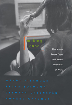 Making Good: How Young People Cope with Moral Dilemmas at Work - Fischman, Wendy, and Solomon, Becca, M.A., and Schutte, Deborah