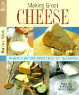 Making Great Cheese: 30 Simple Recipes from Cheddar to Chevre, Plus 10 Delicious Cheese Dishes