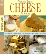 Making Great Cheese at Home: 30 Simple Recipes from Cheddar to Chevre