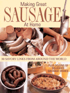 Making Great Sausage at Home: 30 Savory Links from Around the World - Plus Dozens of Delicious Sausage Dishes