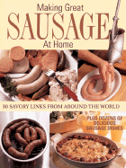 Making Great Sausage at Home: 30 Savory Links from Around the World - Plus Dozens of Delicious Sausage Dishes - Kobler, Chris